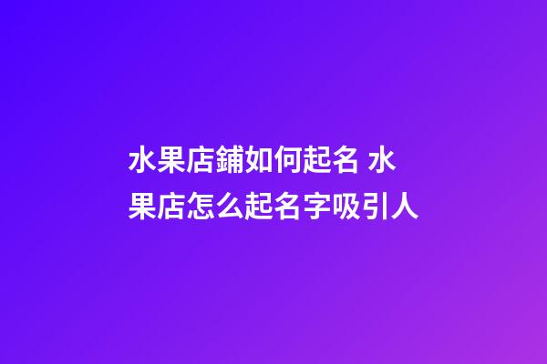 水果店鋪如何起名 水果店怎么起名字吸引人-第1張-店鋪起名-玄機派